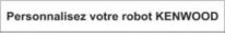 Personnalisez votre robot KENWOOD