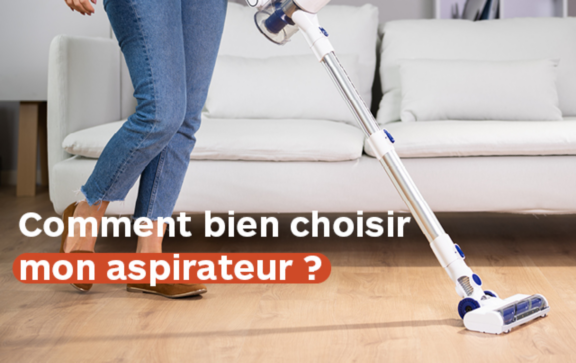 Comment bien choisir mon aspirateur ?