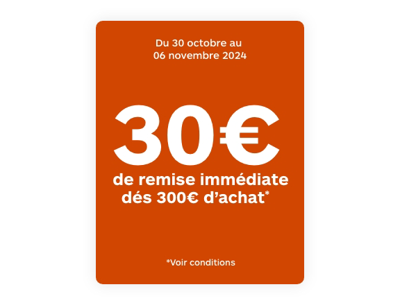 30€ de remise immédiate dès 300€ d'achat