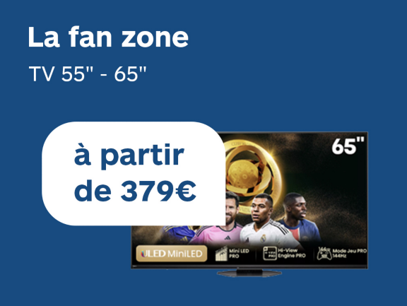 La fan zone TV 55" - 65" à partir de 379€