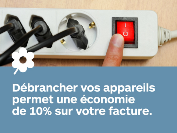 Débrancher vos appareils permet une économie de 10% sur votre facture. Pensez à la multiprise !