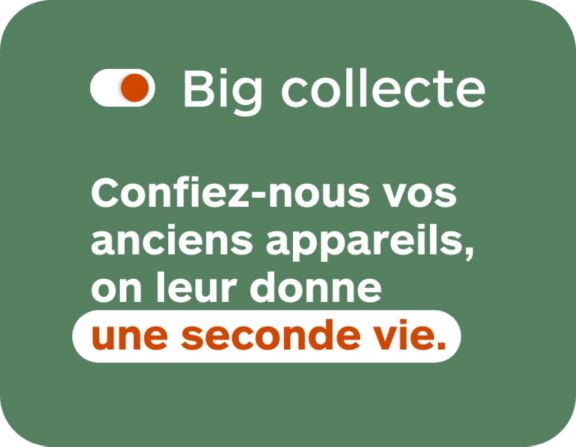 big collecte : confiez-nous vos anciens appareils, on leur donne une seconde vie