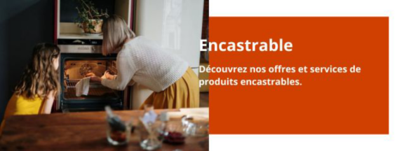 Encastrable, découvrez l'ensemble de nos produits encastrables et nos services ! 