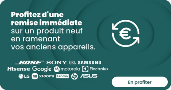 Profitez d'une remise immédiate sur un produit neuf en ramenant vos anciens appareils 