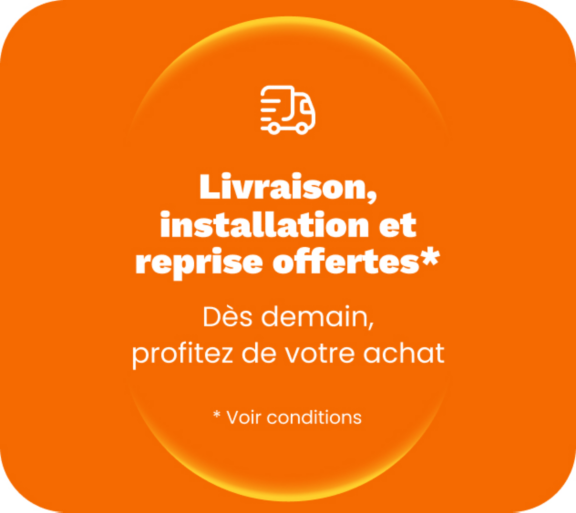Livraison, installation et reprise offertes* dès demain profitez de votre achat