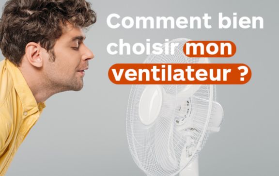 Comment choisir un ventilateur ?