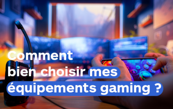 Comment bien choisir mes équipements gaming ?