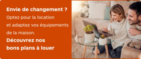 Envie de changement ? Optez pour la location et adaptez vos équipements de la maison. Découvrez nos bons plans à louer